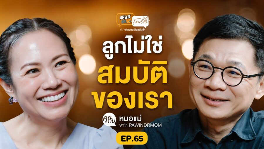 ลูกไม่ใช่สมบัติของเรา คุยกับ “หมอแม่” จากช่อง pawindrmom | มนุษย์ต่างวัย Talk EP.65