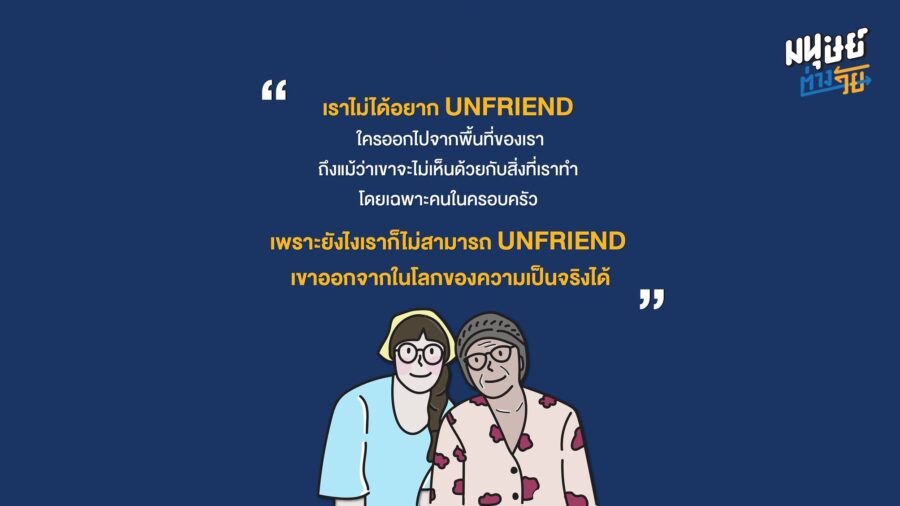 เราไม่ได้อยาก Unfriend ใครออกไปจากพื้นที่ของเรา ถึงแม้เขาจะไม่เห็นด้วยกับสิ่งที่เราทำ โดยเฉพาะคนในครอบครัว